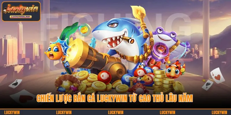 Chiến lược bắn cá LUCKYWIN