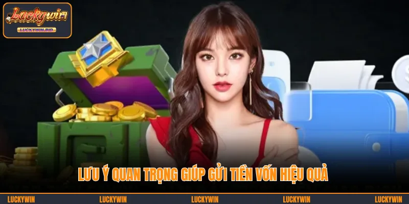 Lưu ý quan trọng giúp gửi tiền vốn hiệu quả