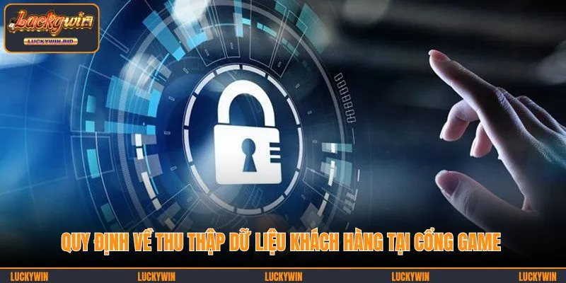 Quy định về thu thập dữ liệu khách hàng tại cổng game